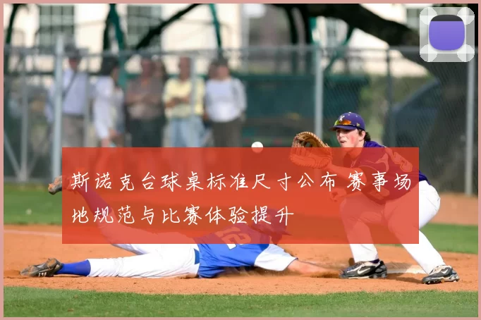 斯诺克台球桌标准尺寸公布 赛事场地规范与比赛体验提升