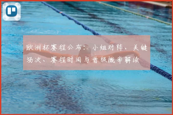 欧洲杯赛程公布：小组对阵、关键场次、赛程时间与晋级概率解读